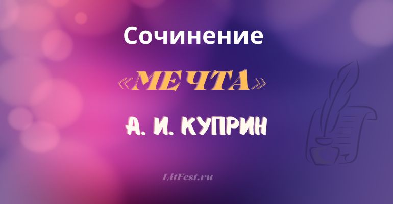 Сочинение на тему «Мечта» по повести А. И. Куприна «Гранатовый браслет»