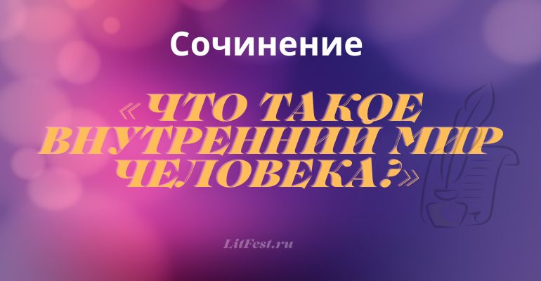 Сочинение на тему «Что такое внутренний мир человека?»