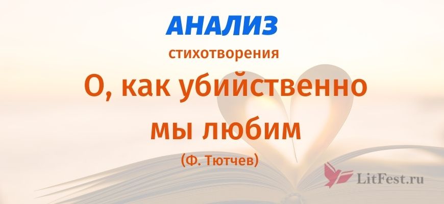 Анализ стихотворения «О, как убийственно мы любим…» Ф. Тютчева